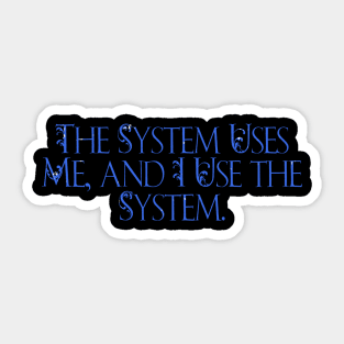 The system uses me, and i use the system Sticker